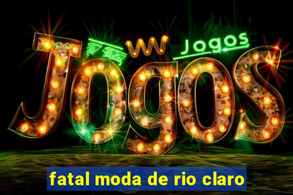 fatal moda de rio claro